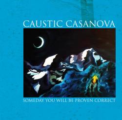 Caustic Casanova : Someday You Will Be Proven Correct